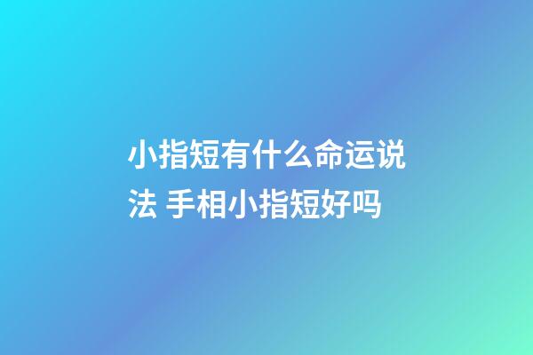 小指短有什么命运说法 手相小指短好吗